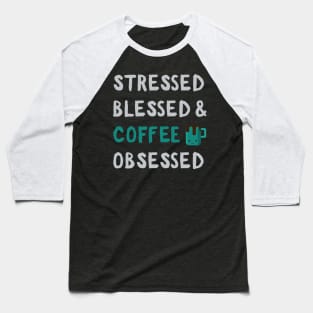 Stressed Blessed Coffe Obsessed: Funny Caffeine Addict Gifts Baseball T-Shirt